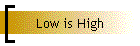 Low is High